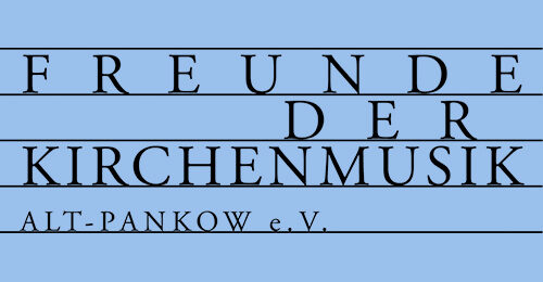 Freunde der Kirchenmusik Alt-Pankow e.V. Freunde der Kirchenmusik Alt-Pankow e.V.
